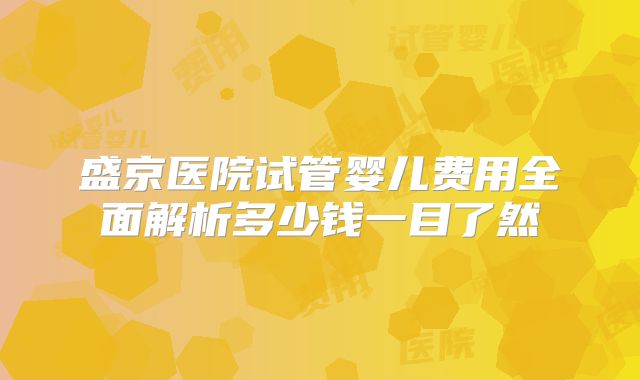 盛京医院试管婴儿费用全面解析多少钱一目了然