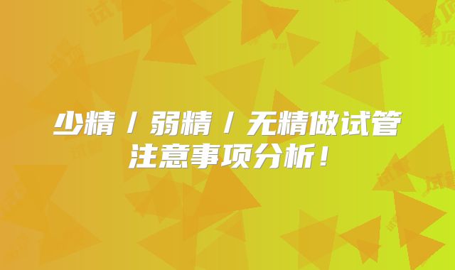 少精／弱精／无精做试管注意事项分析！