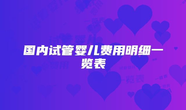 国内试管婴儿费用明细一览表