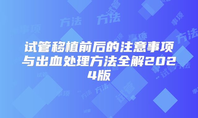 试管移植前后的注意事项与出血处理方法全解2024版