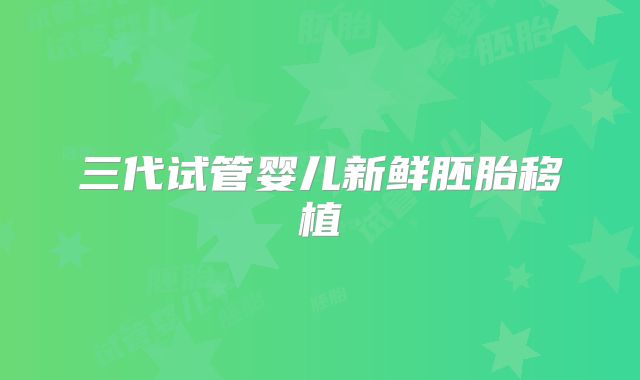 三代试管婴儿新鲜胚胎移植