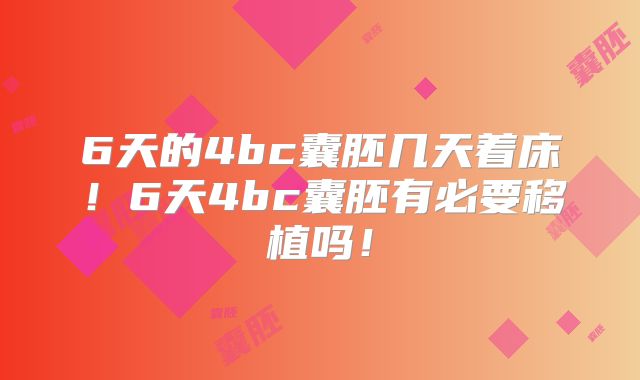 6天的4bc囊胚几天着床！6天4bc囊胚有必要移植吗！