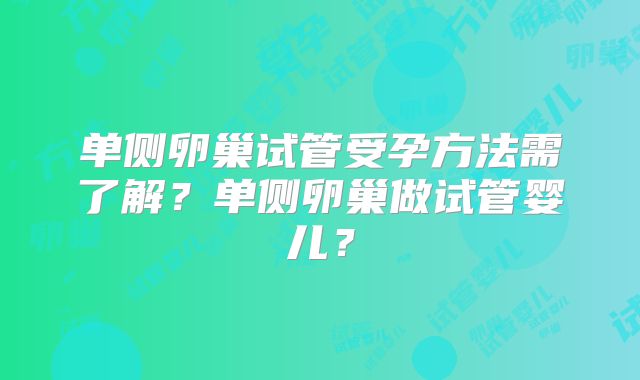 单侧卵巢试管受孕方法需了解?单侧卵巢做试管婴儿?