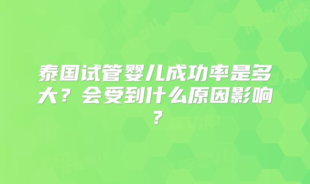 泰国试管婴儿成功率是多大？会受到什么原因影响？