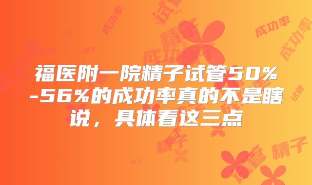福医附一院精子试管50%-56%的成功率真的不是瞎说，具体看这三点