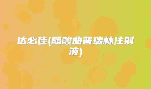 达必佳(醋酸曲普瑞林注射液)