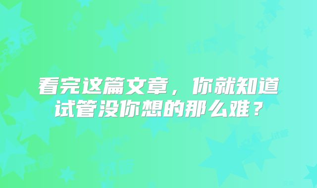 看完这篇文章,你就知道试管没你想的那么难?