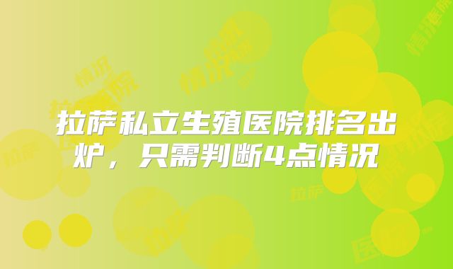 拉萨私立生殖医院排名出炉，只需判断4点情况