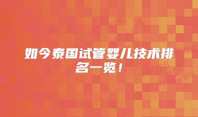 如今泰国试管婴儿技术排名一览！