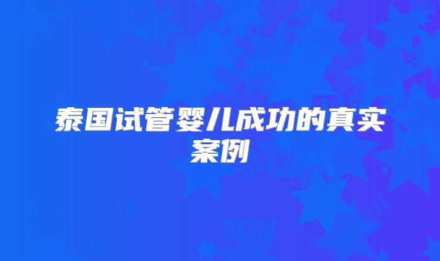 泰国试管婴儿成功的真实案例