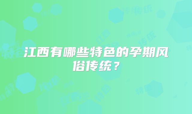 江西有哪些特色的孕期风俗传统？