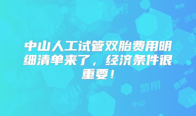 中山人工试管双胎费用明细清单来了，经济条件很重要！