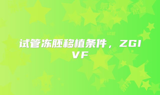 试管冻胚移植条件，ZGIVF