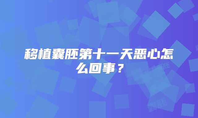移植囊胚第十一天恶心怎么回事？
