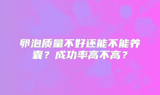 卵泡质量不好还能不能养囊？成功率高不高？