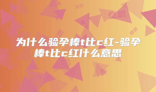 为什么验孕棒t比c红-验孕棒t比c红什么意思