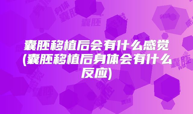 囊胚移植后会有什么感觉(囊胚移植后身体会有什么反应)