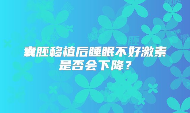囊胚移植后睡眠不好激素是否会下降？