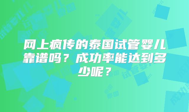 网上疯传的泰国试管婴儿靠谱吗？成功率能达到多少呢？