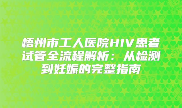 梧州市工人医院HIV患者试管全流程解析：从检测到妊娠的完整指南