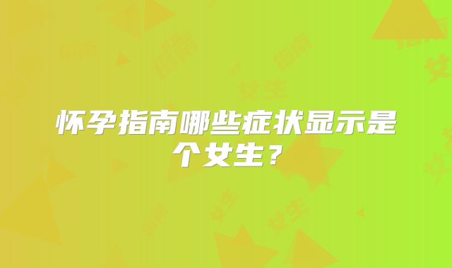 怀孕指南哪些症状显示是个女生？