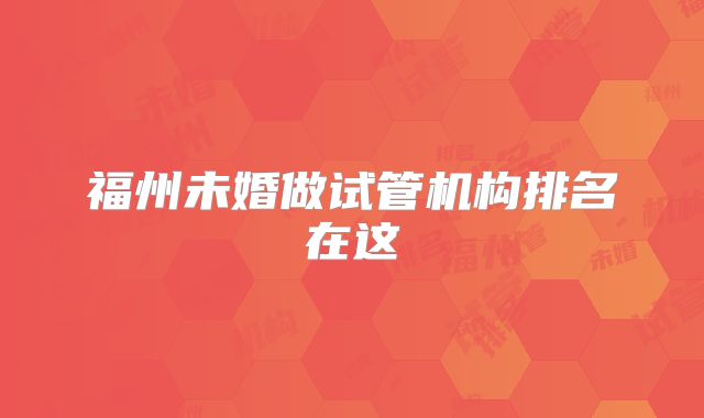 福州未婚做试管机构排名在这