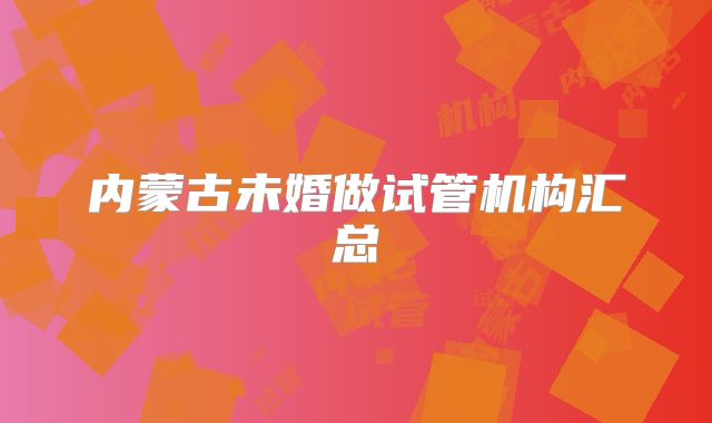 内蒙古未婚做试管机构汇总
