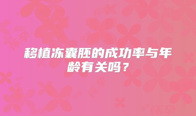 移植冻囊胚的成功率与年龄有关吗?