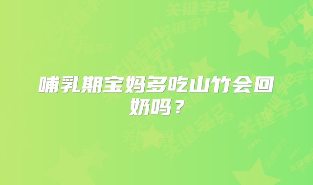 哺乳期宝妈多吃山竹会回奶吗?