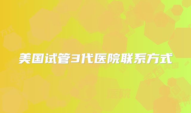 美国试管3代医院联系方式