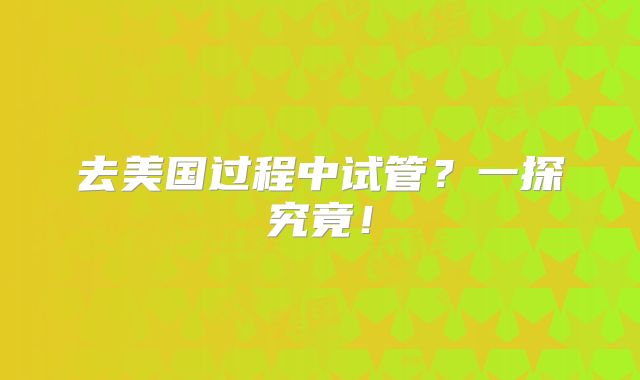去美国过程中试管？一探究竟！
