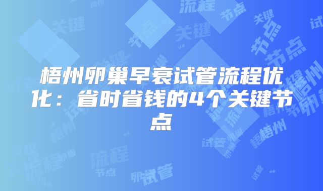 梧州卵巢早衰试管流程优化：省时省钱的4个关键节点