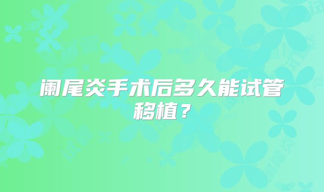 阑尾炎手术后多久能试管移植？
