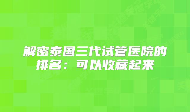 解密泰国三代试管医院的排名:可以收藏起来