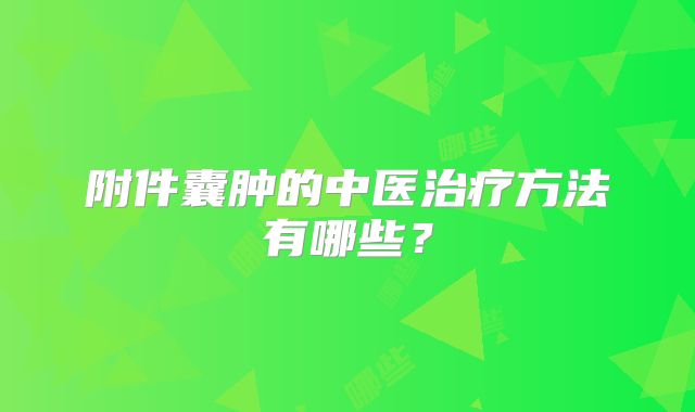 附件囊肿的中医治疗方法有哪些？