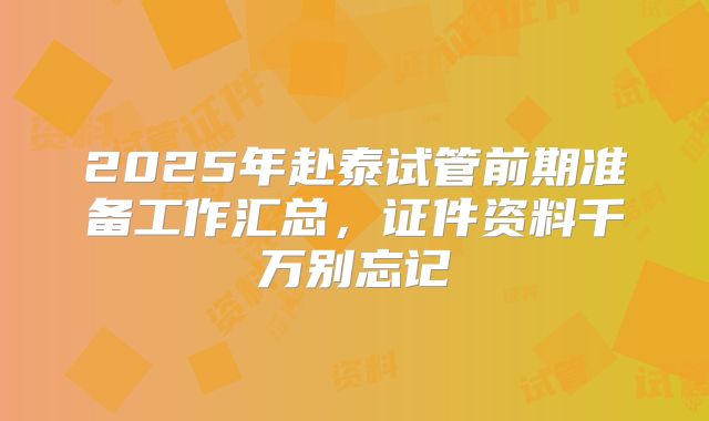 2025年赴泰试管前期准备工作汇总，证件资料千万别忘记