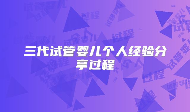 三代试管婴儿个人经验分享过程