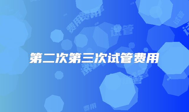 第二次第三次试管费用
