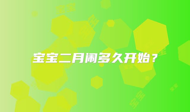 宝宝二月闹多久开始？