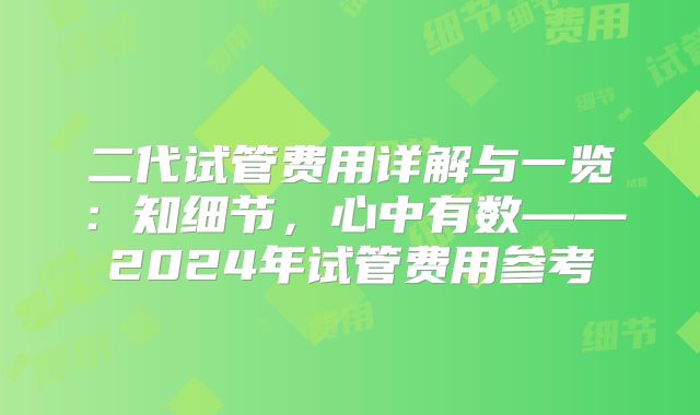 二代试管费用详解与一览:知细节,心中有数——2024年试管费用参考