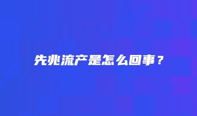 先兆流产是怎么回事?