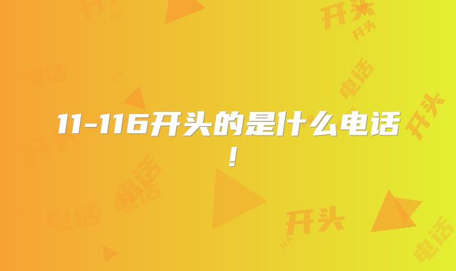 11-116开头的是什么电话！