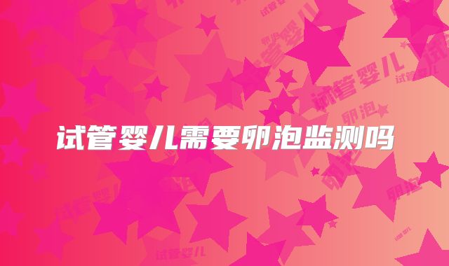 试管婴儿需要卵泡监测吗