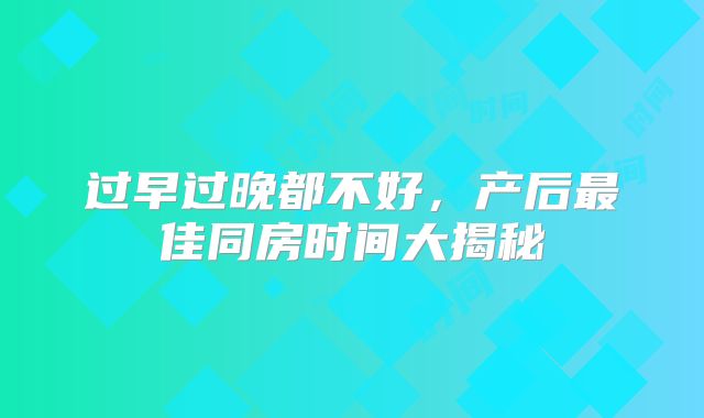 过早过晚都不好,产后最佳同房时间大揭秘