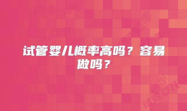 试管婴儿概率高吗？容易做吗？