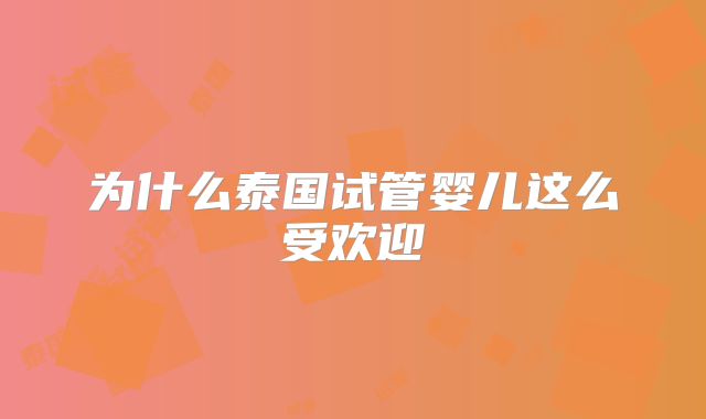 为什么泰国试管婴儿这么受欢迎