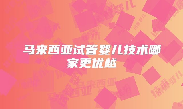 马来西亚试管婴儿技术哪家更优越