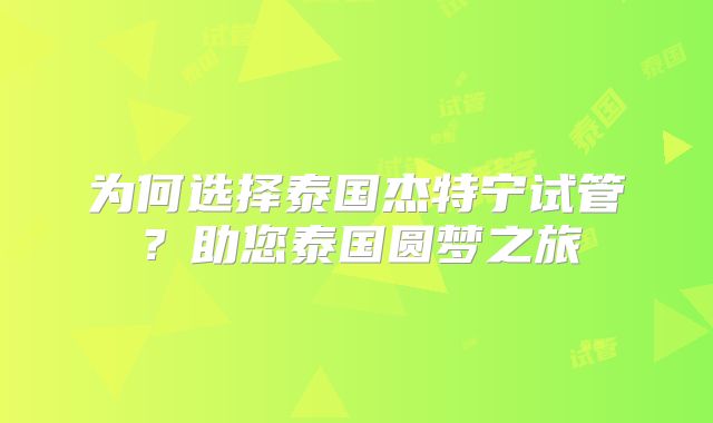 为何选择泰国杰特宁试管？助您泰国圆梦之旅
