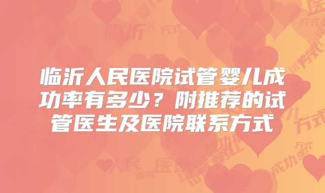 临沂人民医院试管婴儿成功率有多少?附推荐的试管医生及医院联系方式