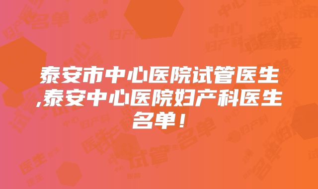 泰安市中心医院试管医生,泰安中心医院妇产科医生名单!